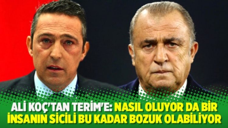Ali Koç’tan Fatih Terim’e: Nasıl oluyor da bir insanın sicili bu kadar bozuk olabiliyor