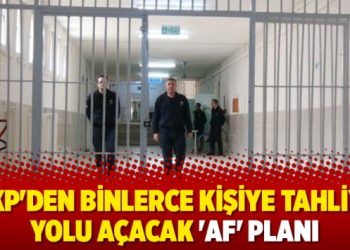 AKP’den binlerce kişiye tahliye yolu açacak ‘af’ planı
