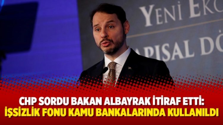 CHP sordu Bakan Albayrak itiraf etti: İşsizlik fonu kamu bankalarında kullanıldı