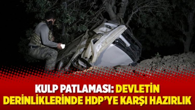 Kulp Patlaması: Devletin derinliklerinde HDP’ye karşı hazırlık
