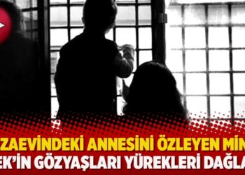 Cezaevindeki annesini özleyen minik İpek’in gözyaşları yürekleri dağladı