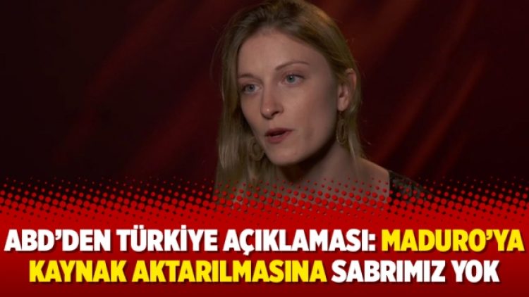 ABD’den Türkiye açıklaması: Maduro’ya kaynak aktarılmasına sabrımız yok