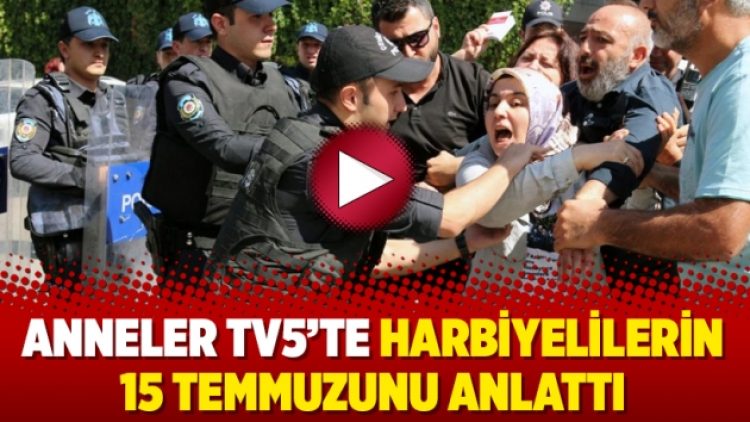 Anneler TV5’te Harbiyelilerin 15 Temmuzunu anlattı