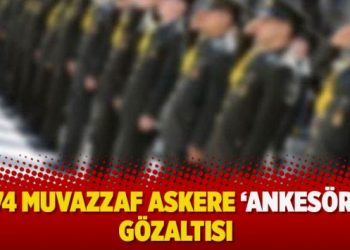 74 muvazzaf askere ‘ankesör’ gözaltısı