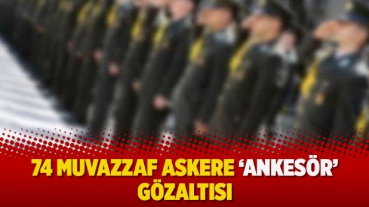74 muvazzaf askere ‘ankesör’ gözaltısı