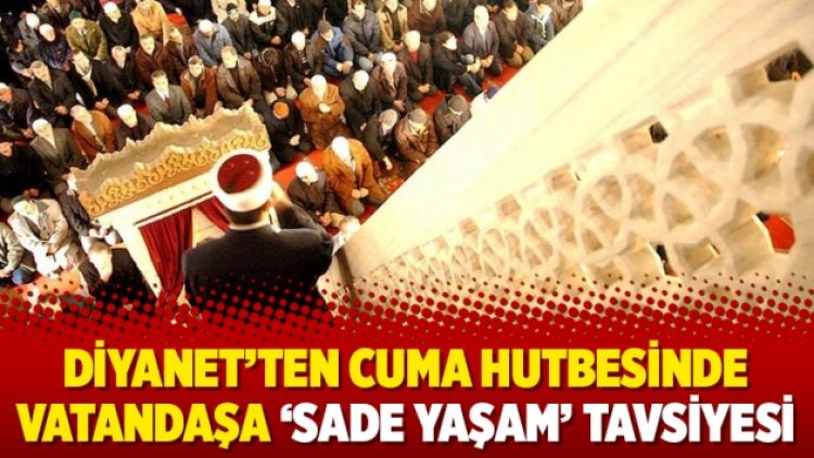 Diyanet’ten cuma hutbesinde vatandaşa ‘sade yaşam’ tavsiyesi
