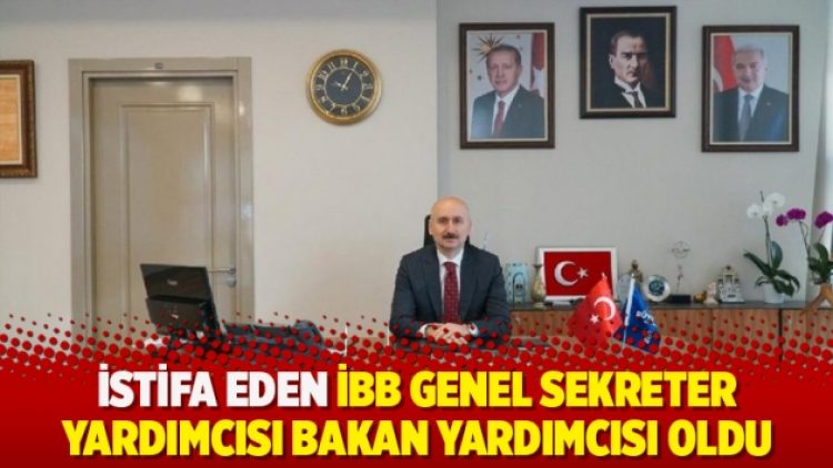İstifa eden İBB genel sekreter yardımcısı bakan yardımcısı oldu