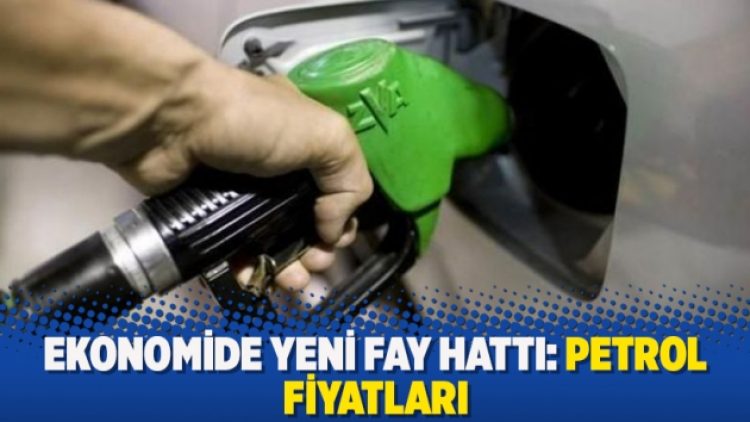 Ekonomide yeni fay hattı: Petrol fiyatları