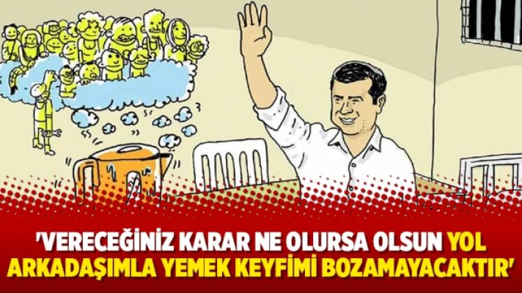 ‘Vereceğiniz karar ne olursa olsun yol arkadaşımla yemek keyfimi bozamayacaktır’