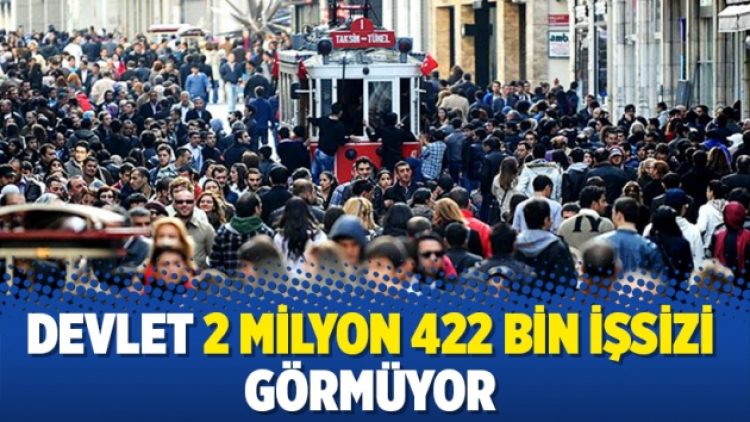 Devlet 2 milyon 422 bin işsizi görmüyor