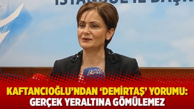 Kaftancıoğlu’ndan ‘Demirtaş’ yorumu: Gerçek yeraltına gömülemez