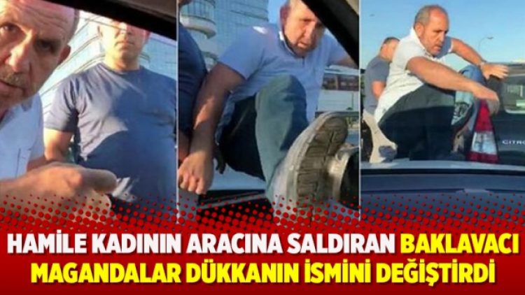 Hamile kadının aracına saldıran baklavacı magandalar dükkanın ismini değiştirdi