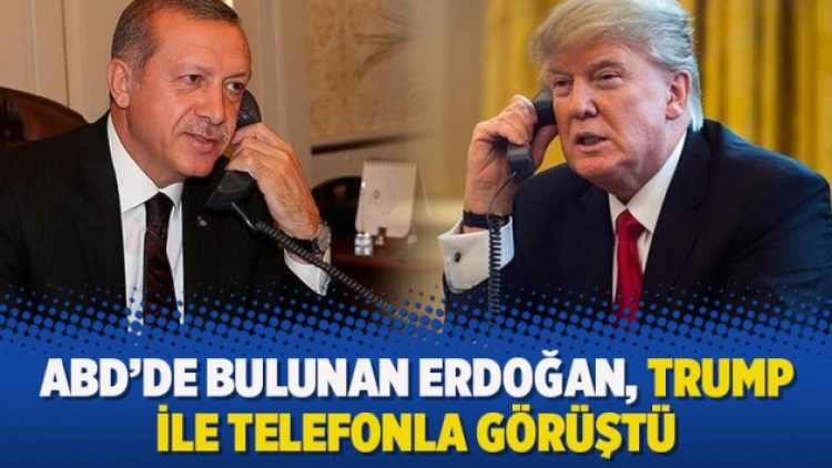 ABD’de bulunan Erdoğan, Trump ile telefonla görüştü