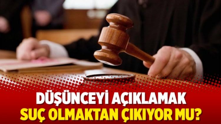Düşünceyi açıklamak suç olmaktan çıkıyor mu?