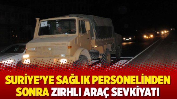 Suriye’ye sağlık personelinden sonra zırhlı araç sevkiyatı