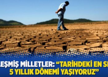 Birleşmiş Milletler: “Tarihdeki en sıcak 5 yıllık dönemi yaşıyoruz”