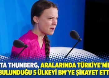 Greta Thunberg, aralarında Türkiye’nin de bulunduğu 5 ülkeyi BM’ye şikayet etti