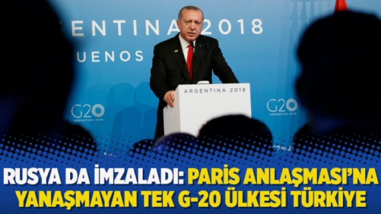 Rusya da imzaladı: Paris Anlaşması’na yanaşmayan tek G-20 ülkesi Türkiye