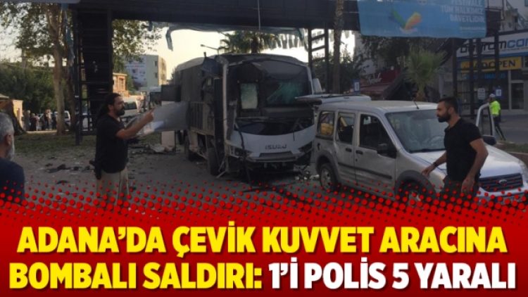 Adana’da çevik kuvvet aracına bombalı saldırı: 1’i polis 5 yaralı