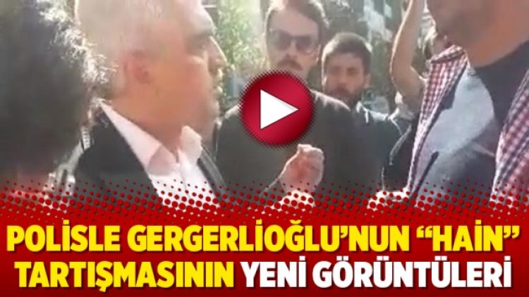 Polisle Gergerlioğlu’nun “hain” tartışmasının yeni görüntüleri