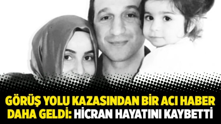 Görüş yolu kazasından bir acı haber daha geldi: Hicran hayatını kaybetti
