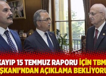 ‘Kayıp 15 Temmuz raporu için TBMM Başkanı’ndan açıklama bekliyorum’