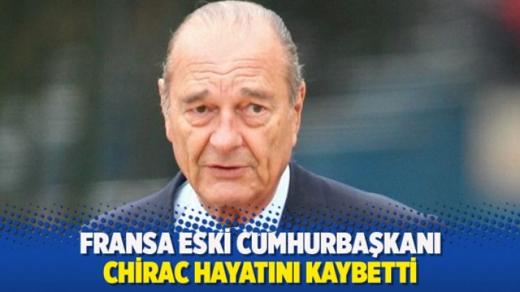Fransa eski Cumhurbaşkanı Chirac hayatını kaybetti