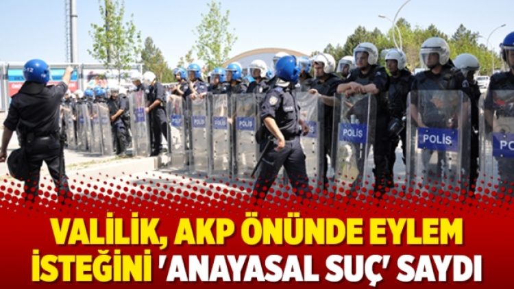 Valilik, AKP önünde eylem isteğini ‘anayasal suç’ saydı