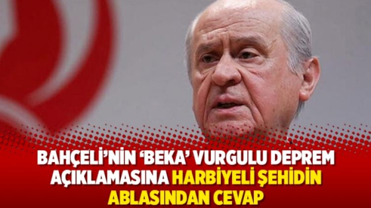 Bahçeli’nin ‘beka’ vurgulu deprem açıklamasına Harbiyeli şehidin ablasından cevap