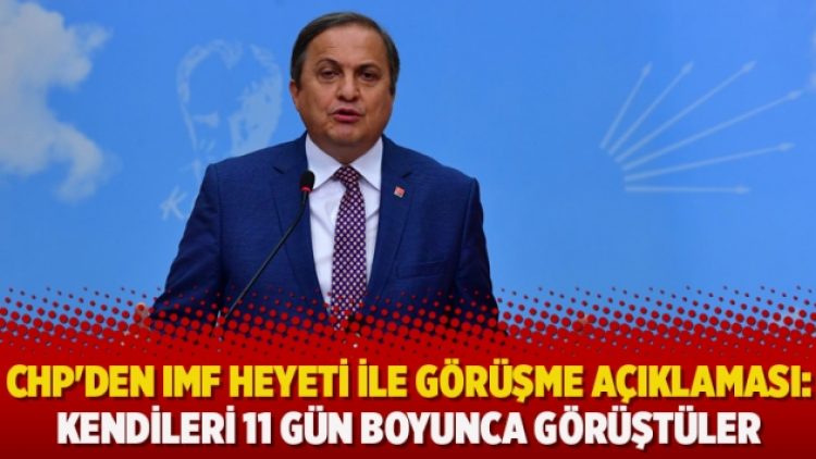 CHP’den IMF heyeti ile görüşme açıklaması: Kendileri 11 gün boyunca görüştüler