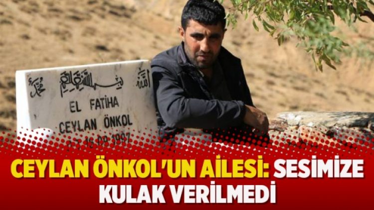 Ceylan Önkol’un ailesi: Sesimize kulak verilmedi
