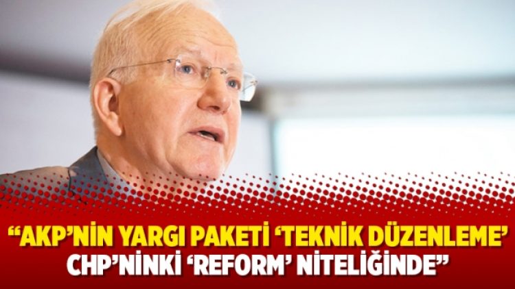 “AKP’nin yargı paketi ‘teknik düzenleme’ CHP’ninki ‘reform’ niteliğinde”
