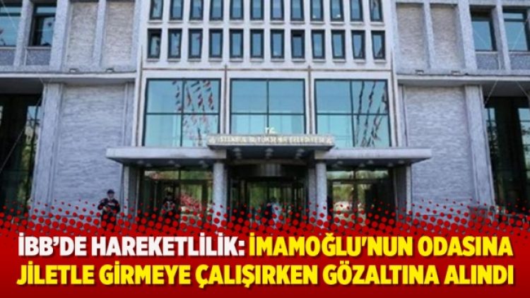 İBB binasında hareketlilik: İmamoğlu’nun odasına girmeye çalışırken gözaltına alındı