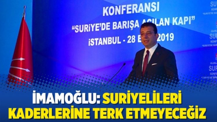 İmamoğlu: Suriyelileri kaderlerine terk etmeyeceğiz