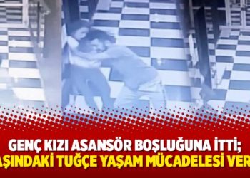 Genç kızı asansör boşluğuna itti; 24 yaşındaki Tuğçe yaşam mücadelesi veriyor
