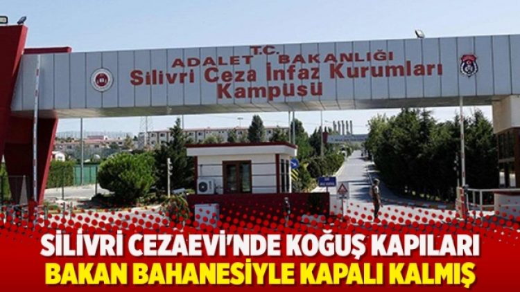 Silivri Cezaevi’nde koğuş kapıları bakan bahanesiyle kapalı kalmış