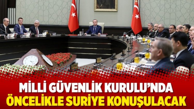 Milli Güvenlik Kurulu’nda öncelikle Suriye konuşulacak