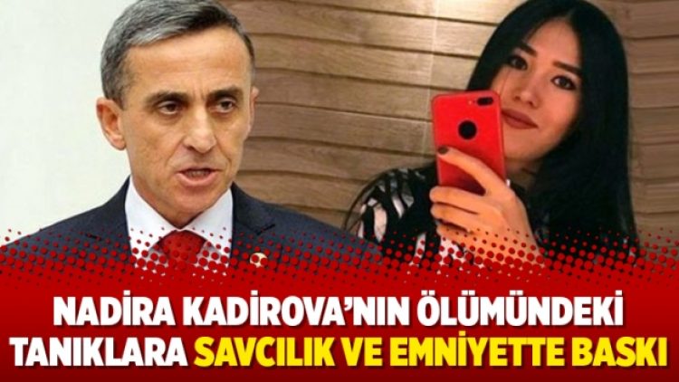 Nadira Kadirova’nın ölümündeki tanıklara savcılık ve emniyette baskı