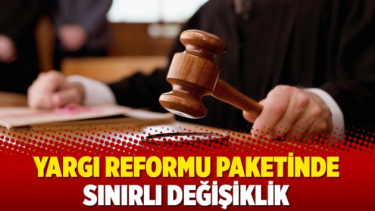 Yargı Reformu paketinde sınırlı değişiklik