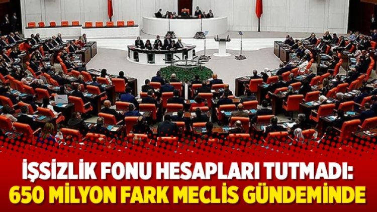 İşsizlik Fonu hesapları tutmadı: 650 milyon fark meclis gündeminde