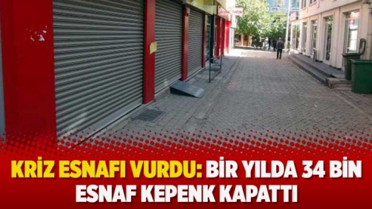 Kriz esnafı vurdu: Bir yılda 34 bin esnaf kepenk kapattı