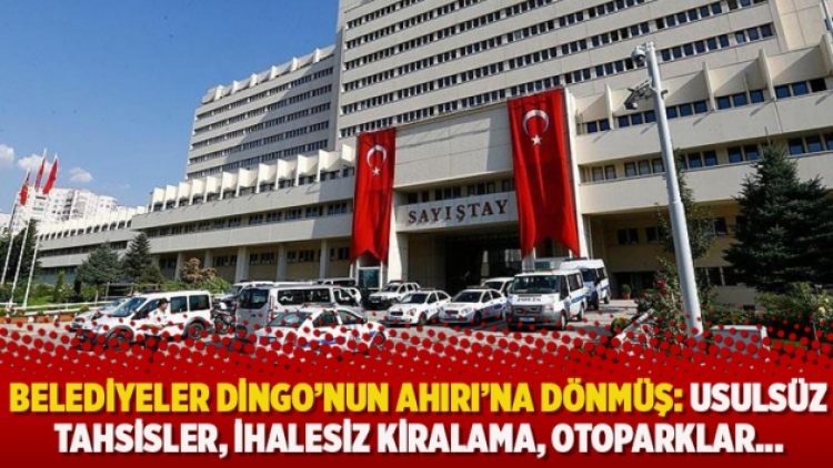 Belediyeler Dingo’nun Ahırı’na dönmüş: Usulsüz tahsisler, ihalesiz kiralama, otoparklar…