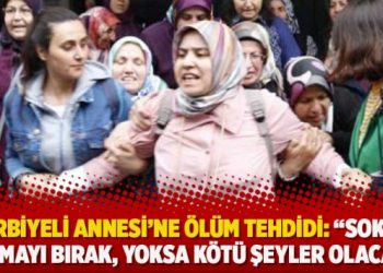 ‘Harbiyeli Annesi’ne ölüm tehdidi: “Sokağa çıkmayı bırak, yoksa kötü şeyler olacak”