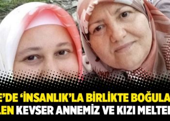 “Ege’de ‘insanlık’la birlikte boğularak ölen Kevser Annemiz ve kızı Meltem”