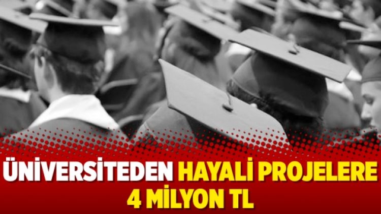 Üniversiteden hayali projelere 4 milyon TL