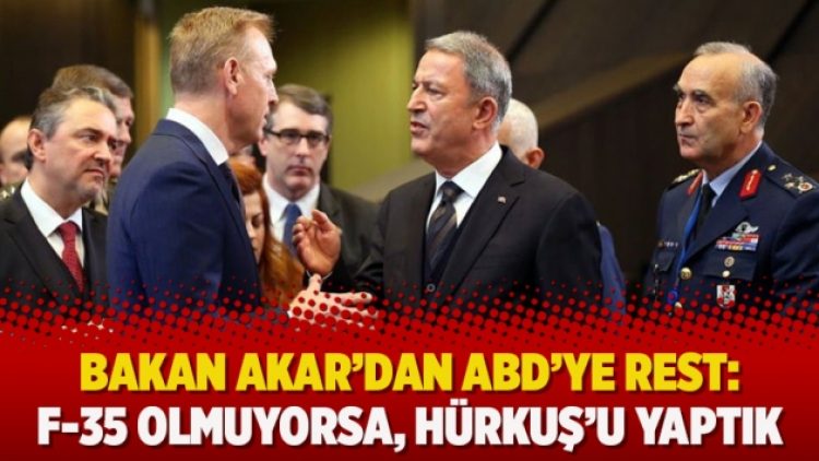 Bakan Akar’dan ABD’ye rest: F-35 olmuyorsa, Hürkuş’u yaptık