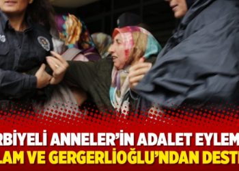 Harbiyeli Anneler’in adalet eylemine İslam ve Gergerlioğlu’ndan destek