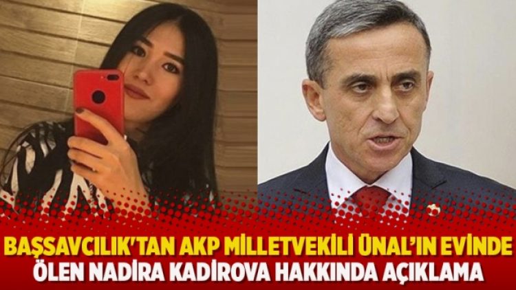 Başsavcılık’tan AKP Milletvekili Şirin Ünal’ın evinde ölen Nadira Kadirova hakkında açıklama