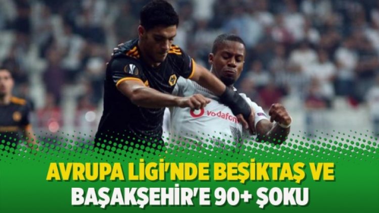 Avrupa Ligi’nde Beşiktaş ve Başakşehir’e 90+ şoku