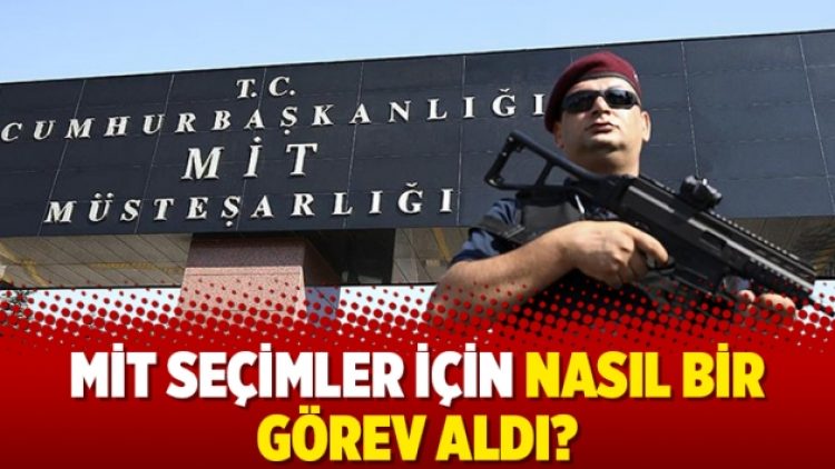 MİT seçimler için nasıl bir görev aldı?